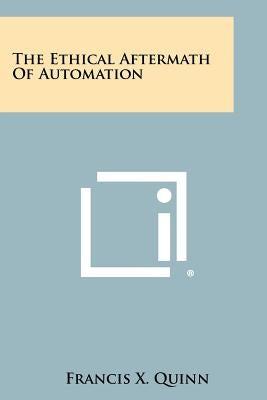 The Ethical Aftermath of Automation by Quinn, Francis X.
