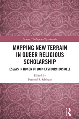Mapping New Terrain in Queer Religious Scholarship: Essays in Honor of John Eastburn Boswell by Schlager, Bernard S.