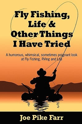 Fly Fishing, Life and Other Things I Have Tried by Monogue, Melissa L.