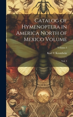 Catalog of Hymenoptera in America North of Mexico Volume: Vol. 3; Volume 3 by Krombein, Karl