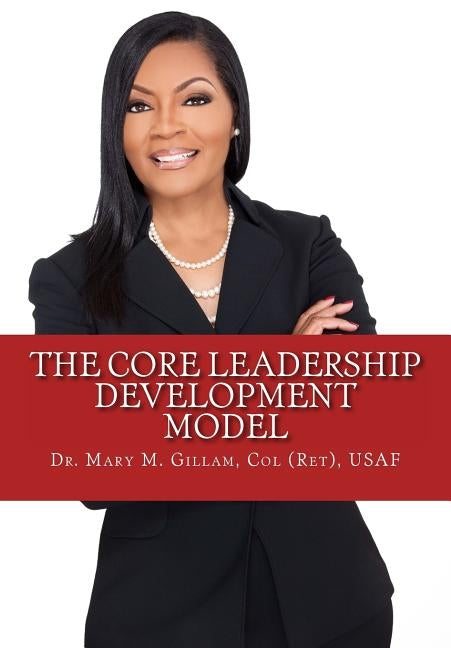 The CORE Leadership Development Model by Gillam, Mary