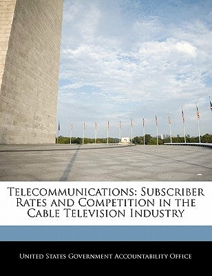 Telecommunications: Subscriber Rates and Competition in the Cable Television Industry by United States Government Accountability