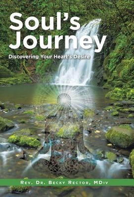 Soul's Journey: Discovering Your Heart's Desire by Rector, MDIV Becky