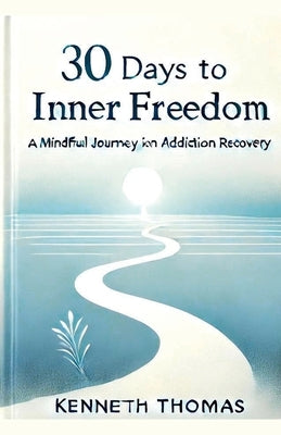 30 Days to Inner Freedom: A Mindful Journey in Addiction Recovery by Thomas, Kenneth