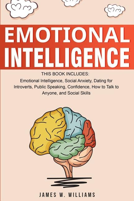 Emotional Intelligence: A Collection of 7 Books in 1 - Emotional Intelligence, Social Anxiety, Dating for Introverts, Public Speaking, Confide by Williams, James W.