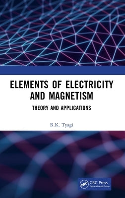Elements of Electricity and Magnetism: Theory and Applications by Tyagi, R. K.