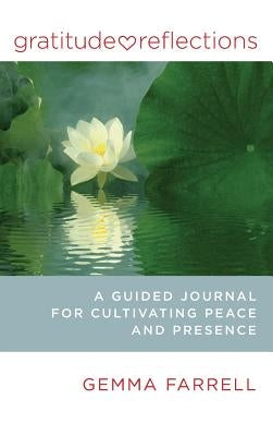 Gratitude Reflections: A Guided Journal for Cultivating Peace and Presence by Farrell, Gemma
