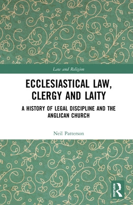 Ecclesiastical Law, Clergy and Laity: A History of Legal Discipline and the Anglican Church by Patterson, Neil