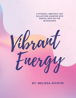 Vibrant Energy: A Journey of Abstract Art & Resilience by DiVietri, Melissa A.