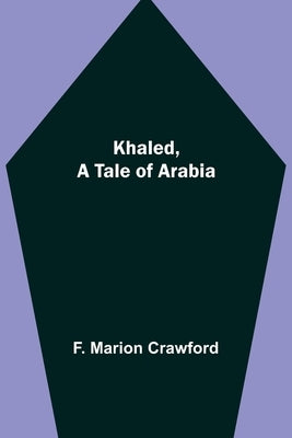 Khaled, A Tale of Arabia by Marion Crawford, F.