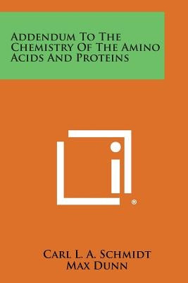 Addendum to the Chemistry of the Amino Acids and Proteins by Schmidt, Carl L. a.