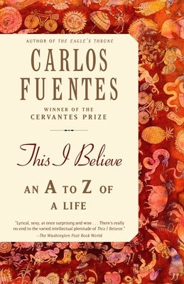 This I Believe: An A to Z of a Life by Fuentes, Carlos