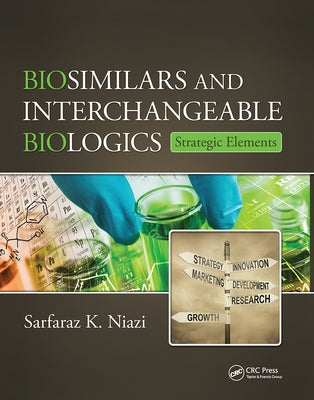 Biosimilars and Interchangeable Biologics: Strategic Elements by Niazi, Sarfaraz K.