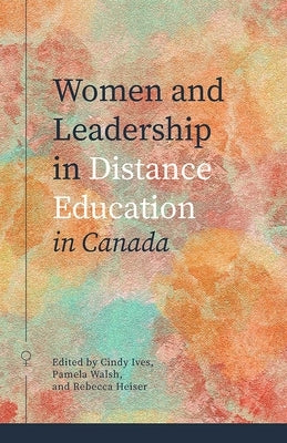 Women and Leadership in Distance Education in Canada by Ives, Cindy