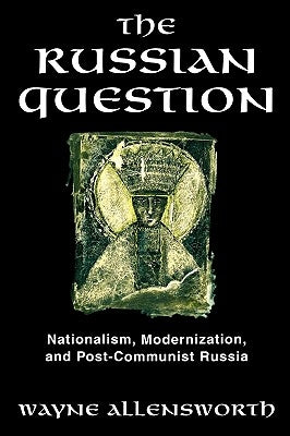 The Russian Question: Nationalism, Modernization, and Post-Communist Russia by Allensworth, Wayne