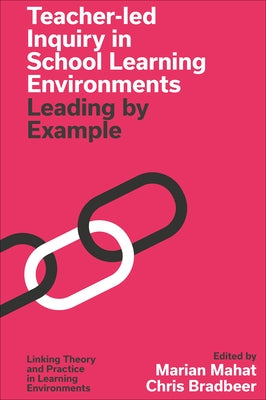 Teacher-Led Inquiry in School Learning Environments: Leading by Example by Mahat, Marian