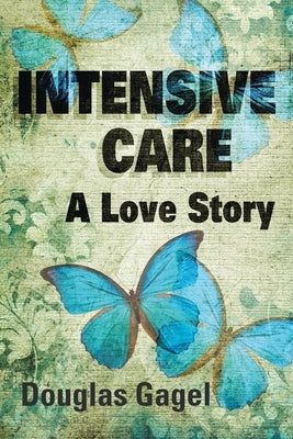 Intensive Care: A Love Story by Gagel, Douglas