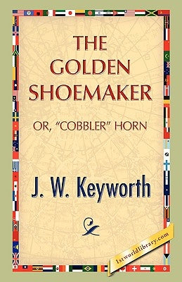 The Golden Shoemaker by Keyworth, J. W.