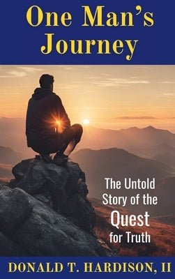 One Man's Journey: The Untold Story of the Quest for Truth by Hardison, Donald