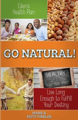 Eden's Health Plan - Go Natural!: Live Long Enough to Fulfill Your Destiny by Virkler, Patti