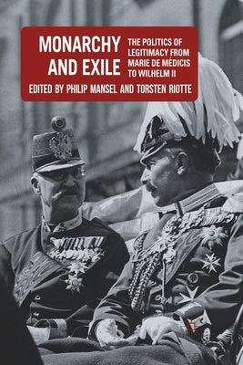 Monarchy and Exile: The Politics of Legitimacy from Marie de Médicis to Wilhelm II by Mansel, P.