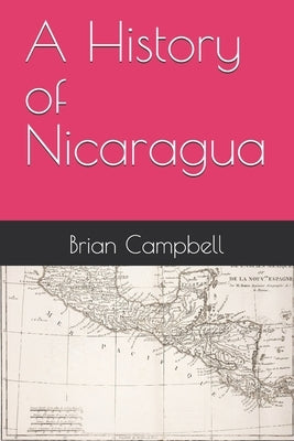 A History of Nicaragua by Campbell, Brian