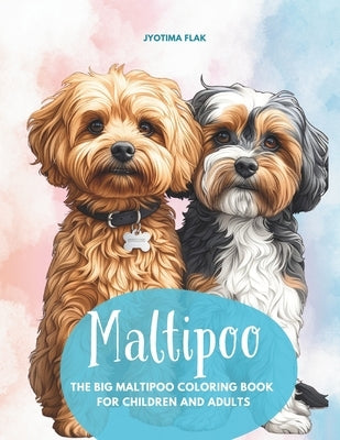 Maltipoo - The Big Maltipoo Coloring Book For Children And Adults: 50 loving Maltipoo pictures to relax and recharge your batteries, coloring fun for by Flak, Jyotima