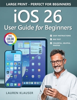 IOS 26 User Guide For Beginners by Klauser, Lauren
