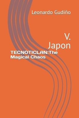 Tecnoticlan: The Magical Chaos: V. Japon by Gudiño, Leonardo
