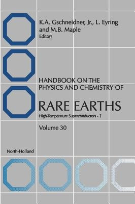 Handbook on the Physics and Chemistry of Rare Earths: High Temperature Rare Earths Superconductors - I Volume 30 by Gschneidner, K. a.