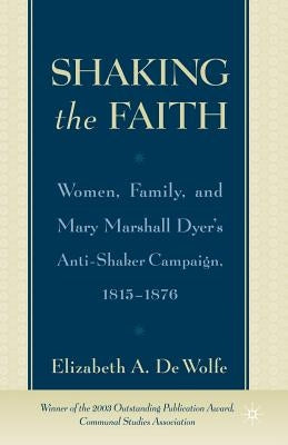 Shaking the Faith: Women, Family, and Mary Marshall Dyer's Anti-Shaker Campaign, 1815-1867 by Loparo, Kenneth A.