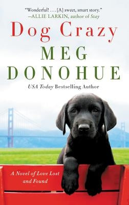Dog Crazy: A Novel of Love Lost and Found by Donohue, Meg
