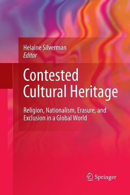 Contested Cultural Heritage: Religion, Nationalism, Erasure, and Exclusion in a Global World by Silverman, Helaine