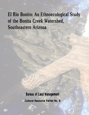 El Rio Bonito: An Ethnoecological Study of the Bonita Creek Watershed, Southeastern Arizona by Management, Bureau of Land