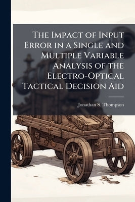 The Impact of Input Error in a Single and Multiple Variable Analysis of the Electro-Optical Tactical Decision Aid by Thompson, Jonathan S.