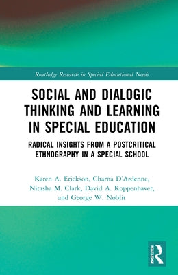 Social and Dialogic Thinking and Learning in Special Education: Radical Insights from a Post-Critical Ethnography in a Special School by Erickson, Karen A.