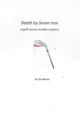 Death by 7-Iron: A Golf Course Murder Mystery by Benes, Jim