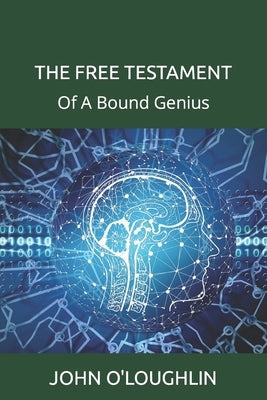 The Free Testament: Of A Bound Genius by O'Loughlin, John