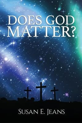 Does God Matter? by Jeans, Susan E.