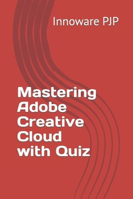 Mastering Adobe Creative Cloud with Quiz by Pjp, Innoware