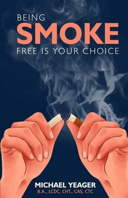Being Smoke Free Is Your Choice by Yeager, Michael