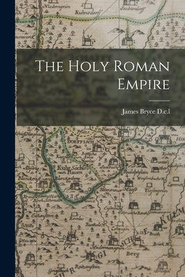 The Holy Roman Empire by D. C. L., James Bryce