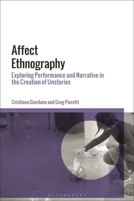 Affect Ethnography: Exploring Performance and Narrative in the Creation of Unstories by Giordano, Cristiana