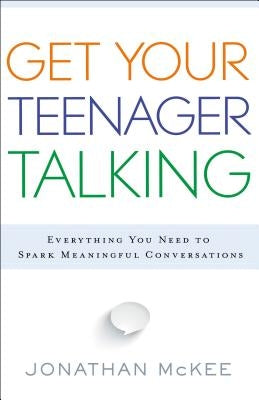 Get Your Teenager Talking: Everything You Need to Spark Meaningful Conversations by McKee, Jonathan