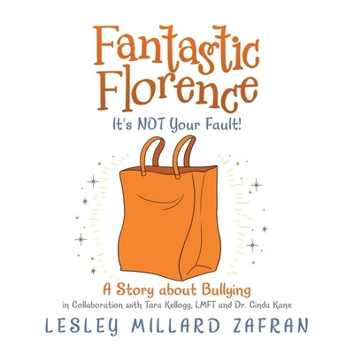 Fantastic Florence It's Not Your Fault!: a Story About Bullying by Zafran, Lesley Millard