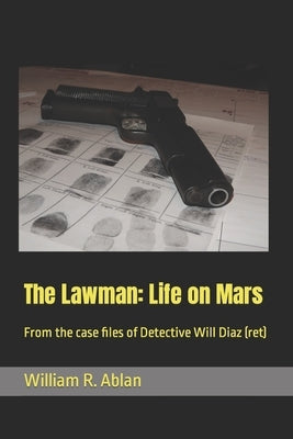 The Lawman: Life on Mars: From the case files of Detective Will Diaz (ret) by Ablan, William R.