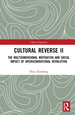 Cultural Reverse Ⅱ: The Multidimensional Motivation and Social Impact of Intergenerational Revolution by Zhou, Xiaohong