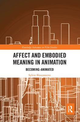 Affect and Embodied Meaning in Animation: Becoming-Animated by Bissonnette, Sylvie
