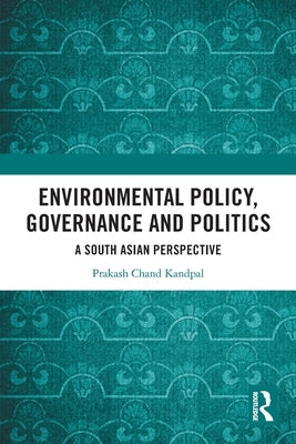 Environmental Policy, Governance and Politics: A South Asian Perspective by Kandpal, Prakash Chand