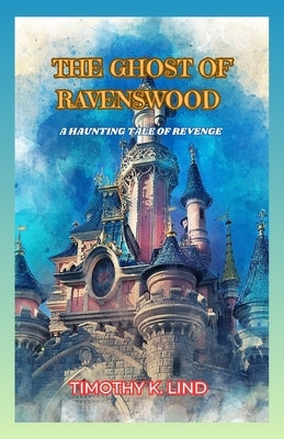 The Ghost of Ravenswood: A Haunting Tale of Revenge by Lind, Timothy K.